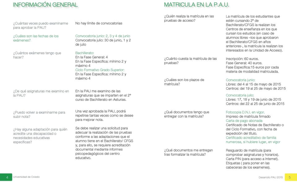 Ciclo Formativo Grado Superior: En la Fase Específica: mínimo 2 y máximo 4 En la PAU me examino de las asignaturas que se imparten en el 2º curso de Bachillerato en Asturias.