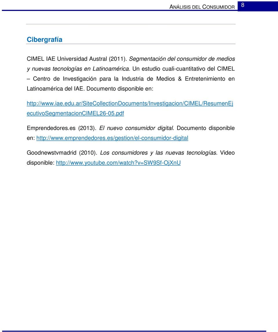 Documento disponible en: http://www.iae.edu.ar/sitecollectiondocuments/investigacion/cimel/resumenej ecutivosegmentacioncimel26-05.pdf Emprendedores.es (2013).