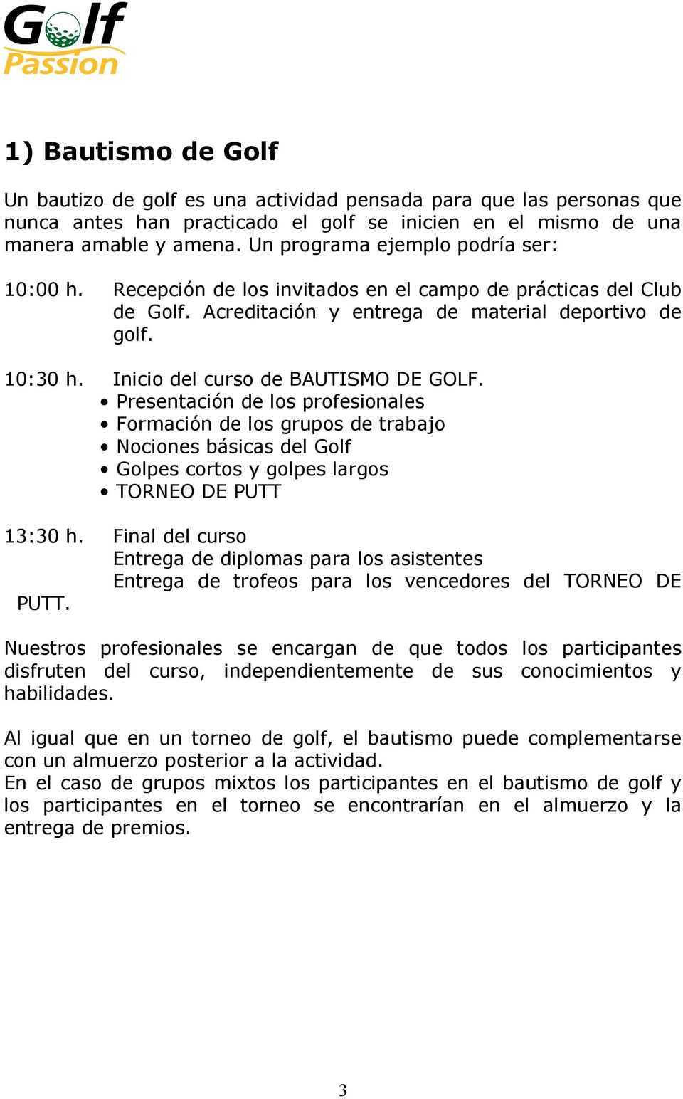 Inicio del curso de BAUTISMO DE GOLF. Presentación de los profesionales Formación de los grupos de trabajo Nociones básicas del Golf Golpes cortos y golpes largos TORNEO DE PUTT 13:30 h.