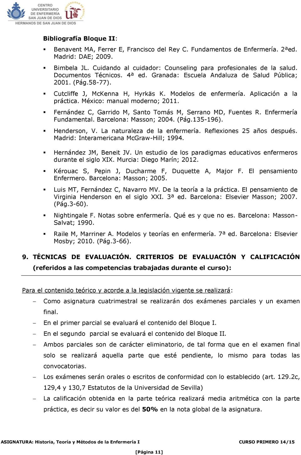 México: manual moderno; 2011. Fernández C, Garrido M, Santo Tomás M, Serrano MD, Fuentes R. Enfermería Fundamental. Barcelona: Masson; 2004. (Pág.135-196). Henderson, V.
