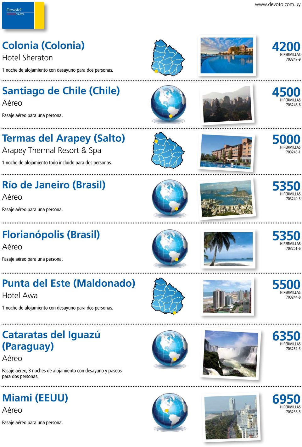 del Arapey (Salto) Arapey Thermal Resort & Spa 5000 703243-1 1 noche de alojamiento todo incluido Río de Janeiro (Brasil) 5350