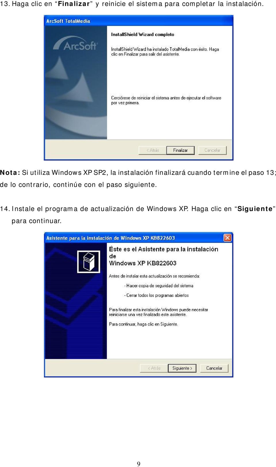 Nota: Si utiliza Windows XP SP2, la instalación finalizará cuando termine el