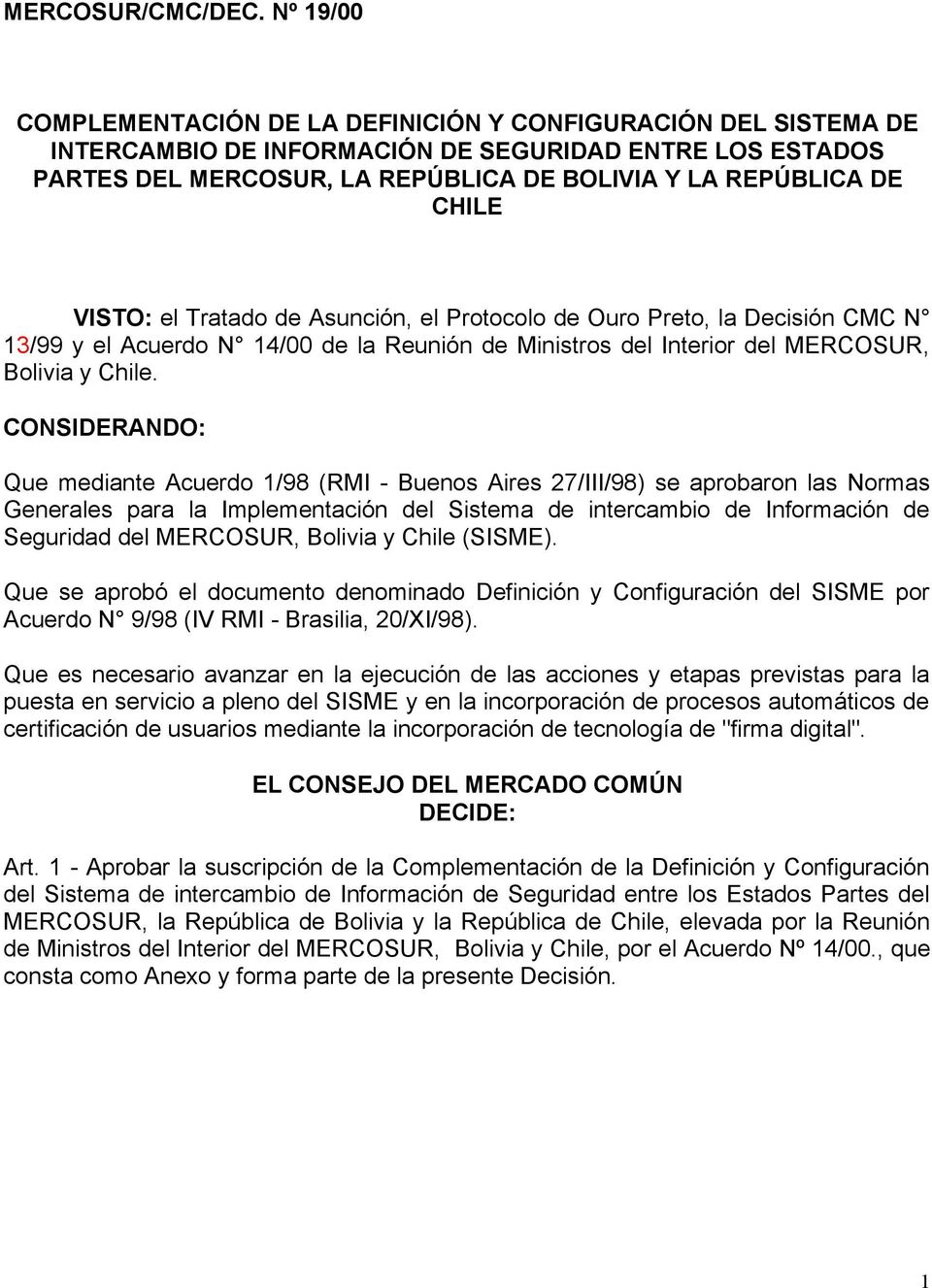 VISTO: el Tratado de Asunción, el Protocolo de Ouro Preto, la Decisión CMC N 13/99 y el Acuerdo N 14/00 de la Reunión de Ministros del Interior del MERCOSUR, Bolivia y Chile.