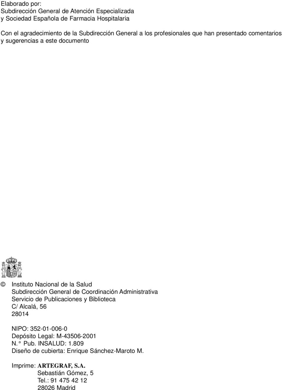 Subdirección General de Coordinación Administrativa Servicio de Publicaciones y Biblioteca C/ Alcalá, 56 28014 NIPO: 352-01-006-0 Depósito