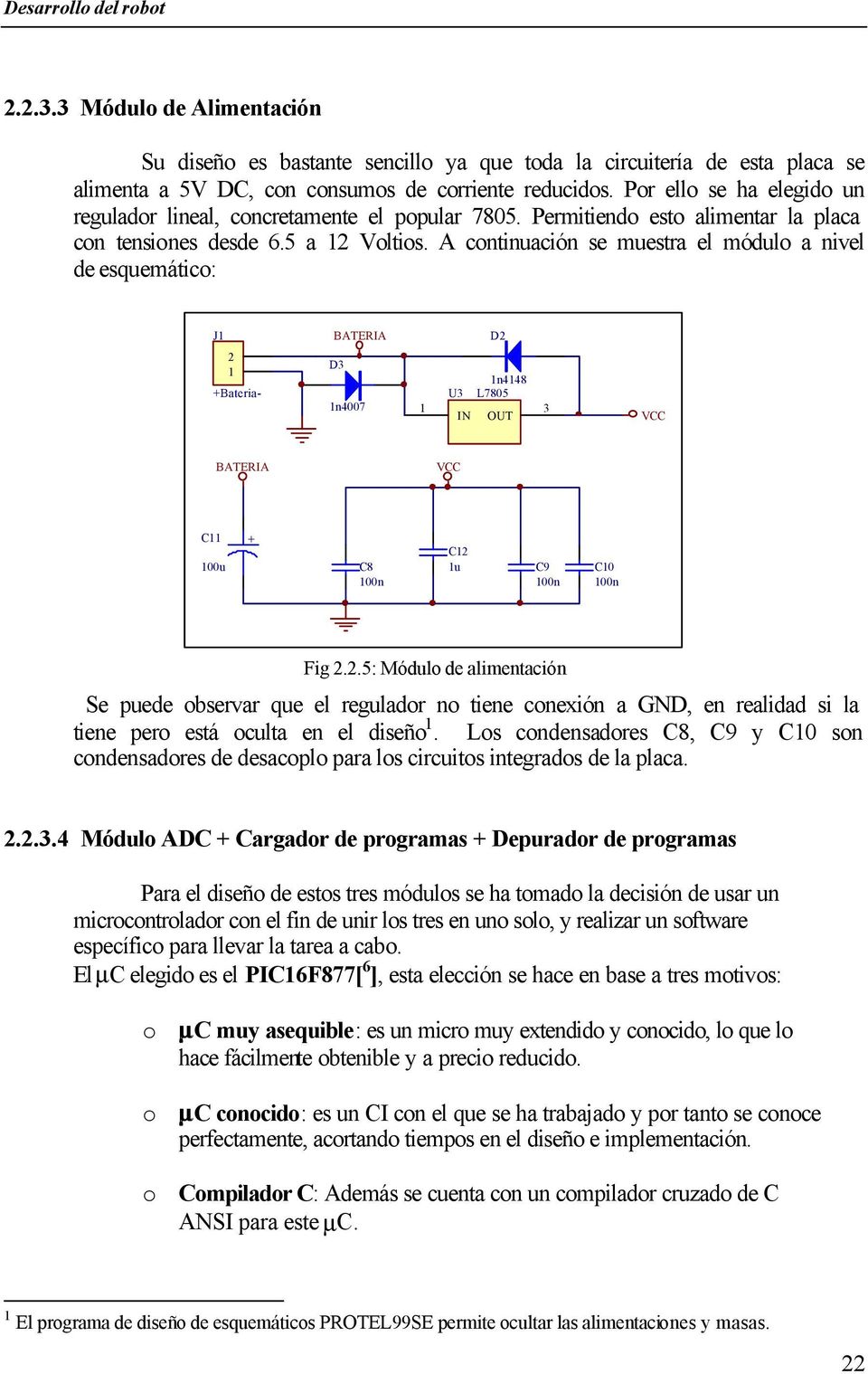 A continuación se muestra el módulo a nivel de esquemático: J BATERIA D +Bateria- D n4007 n448 U L7805 IN OUT VCC BATERIA VCC C 00u + C8 00n C u C9 00n C0 00n Fig.