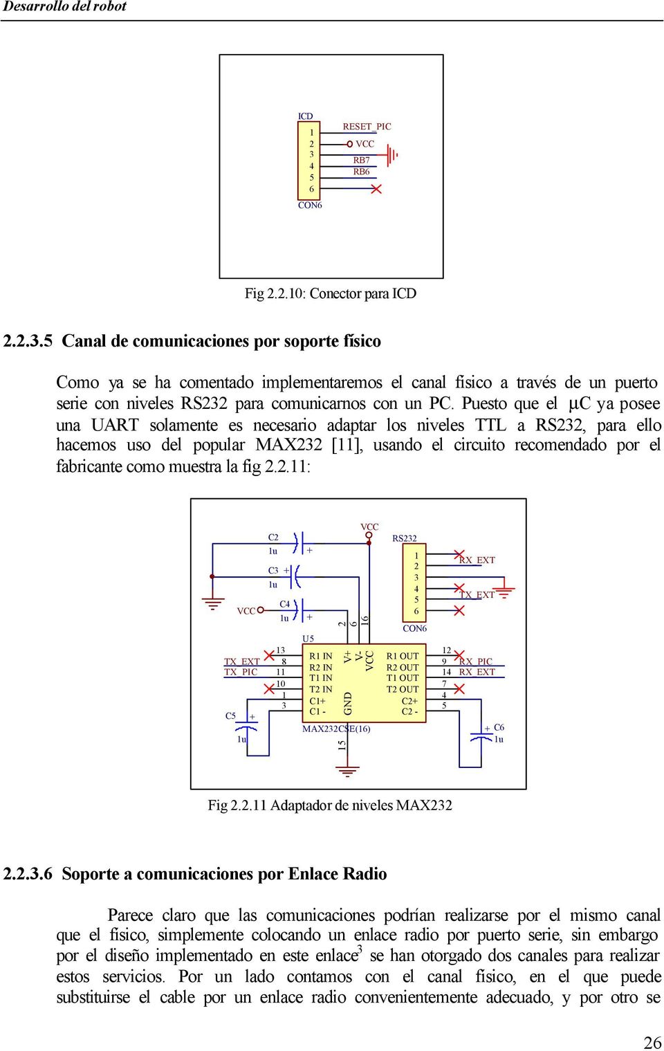 Puesto que el µc ya posee una UART solamente es necesario adaptar los niveles TTL a RS, para ello hacemos uso del popular MAX [], usando el circuito recomendado por el fabricante como muestra la fig.