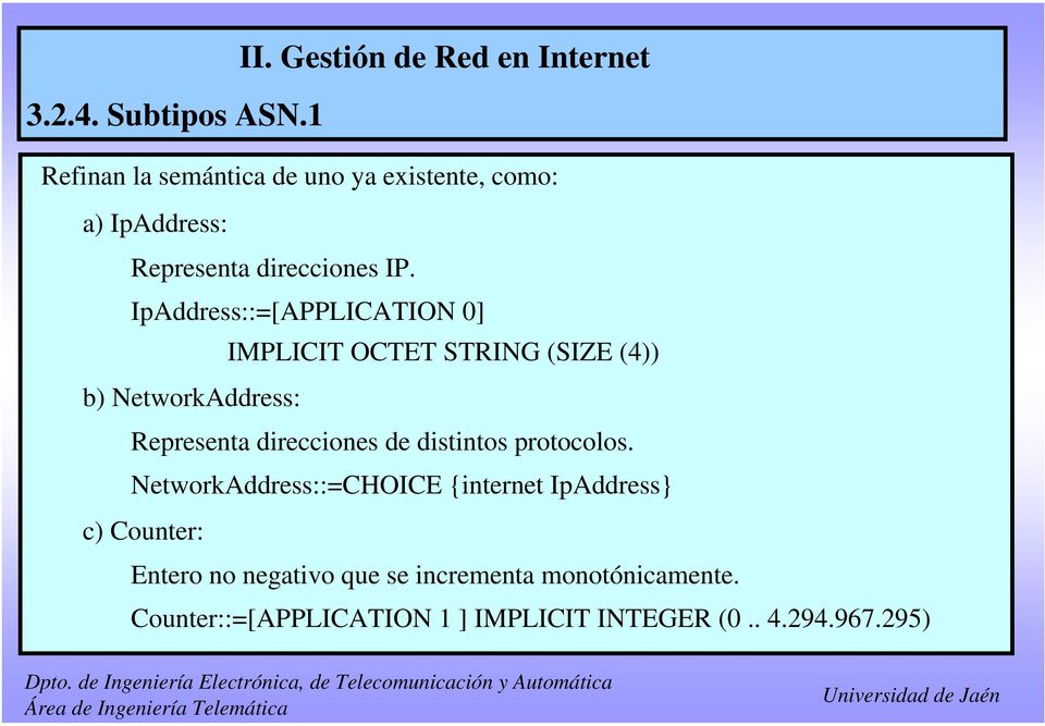 IpAddress::=[APPLICATION 0] IMPLICIT OCTET STRING (SIZE (4)) b) NetworkAddress: Representa direcciones
