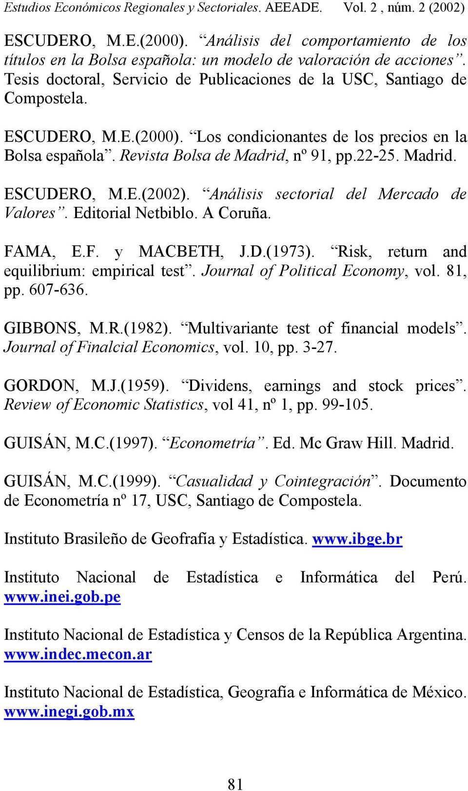 Madrid. ESCUDERO, M.E.(2002). Análisis sectorial del Mercado de Valores. Editorial Netbiblo. A Coruña. FAMA, E.F. y MACBETH, J.D.(1973). Risk, return and equilibrium: empirical test.