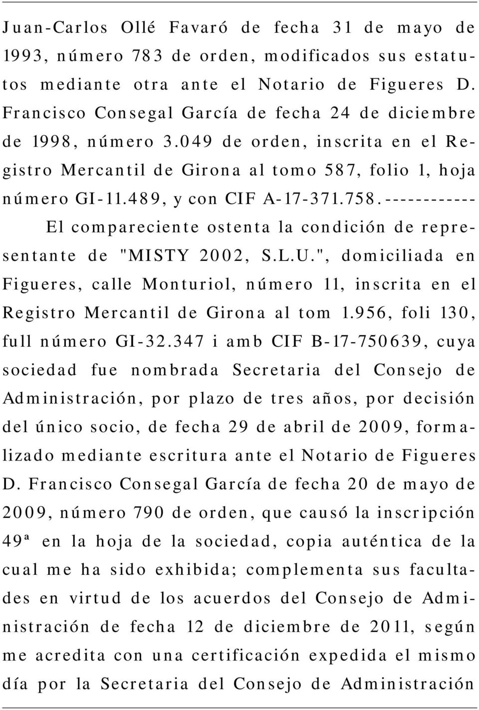 ------------ El compareciente ostenta la condición de representante de "MISTY 2002, S.L.U.", domiciliada en Figueres, calle Monturiol, número 11, inscrita en el Registro Mercantil de Girona al tom 1.