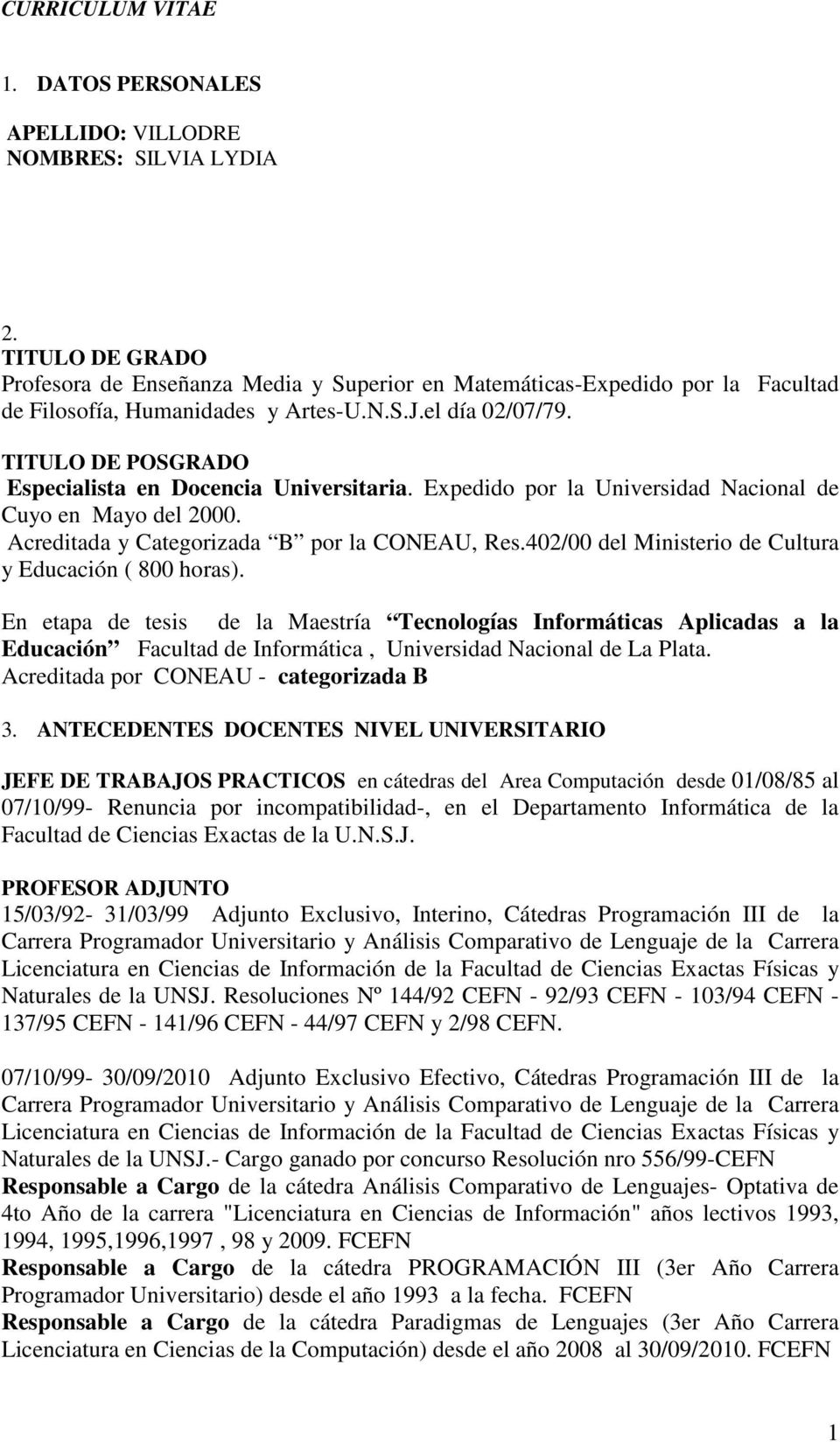 TITULO DE POSGRADO Especialista en Docencia Universitaria. Expedido por la Universidad Nacional de Cuyo en Mayo del 2000. Acreditada y Categorizada B por la CONEAU, Res.