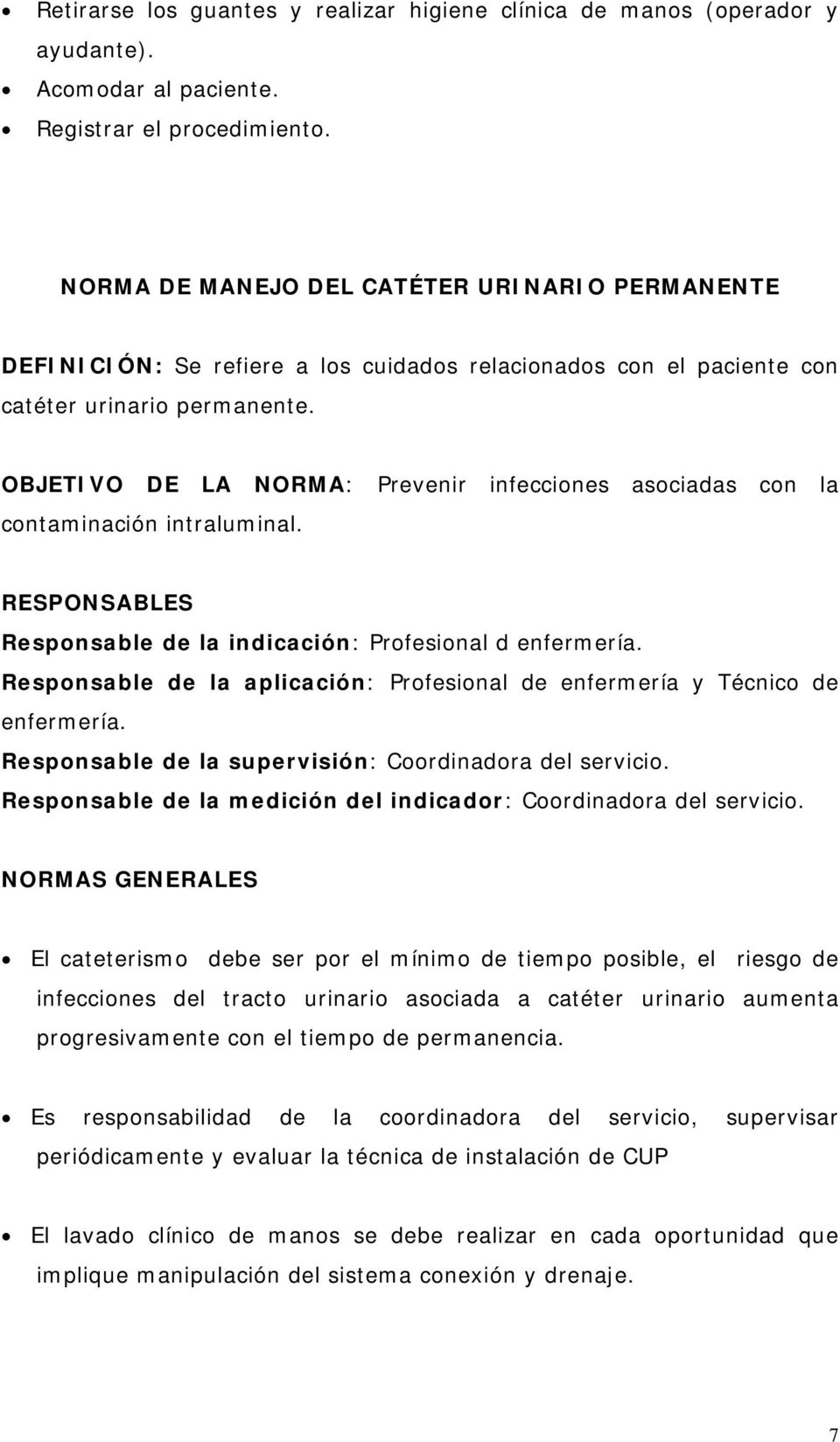 OBJETIVO DE LA NORMA: Prevenir infecciones asociadas con la contaminación intraluminal. RESPONSABLES Responsable de la indicación: Profesional d enfermería.