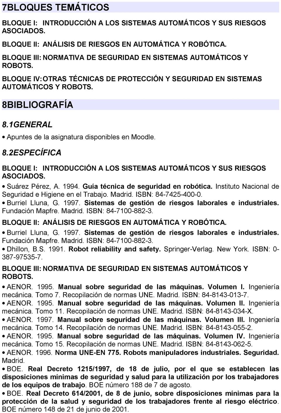 1GENERAL Apuntes de la asignatura disponibles en Moodle. 8.2ESPECÍFICA BLOQUE I: INTRODUCCIÓN A LOS SISTEMAS AUTOMÁTICOS Y SUS RIESGOS ASOCIADOS. Suárez Pérez, A. 1994.