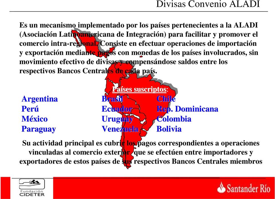 respectivos Bancos Centrales de cada país. Argentina Perú México Paraguay Países suscriptos: Brasil Ecuador Uruguay Venezuela Divisas Convenio ALADI Chile Rep.
