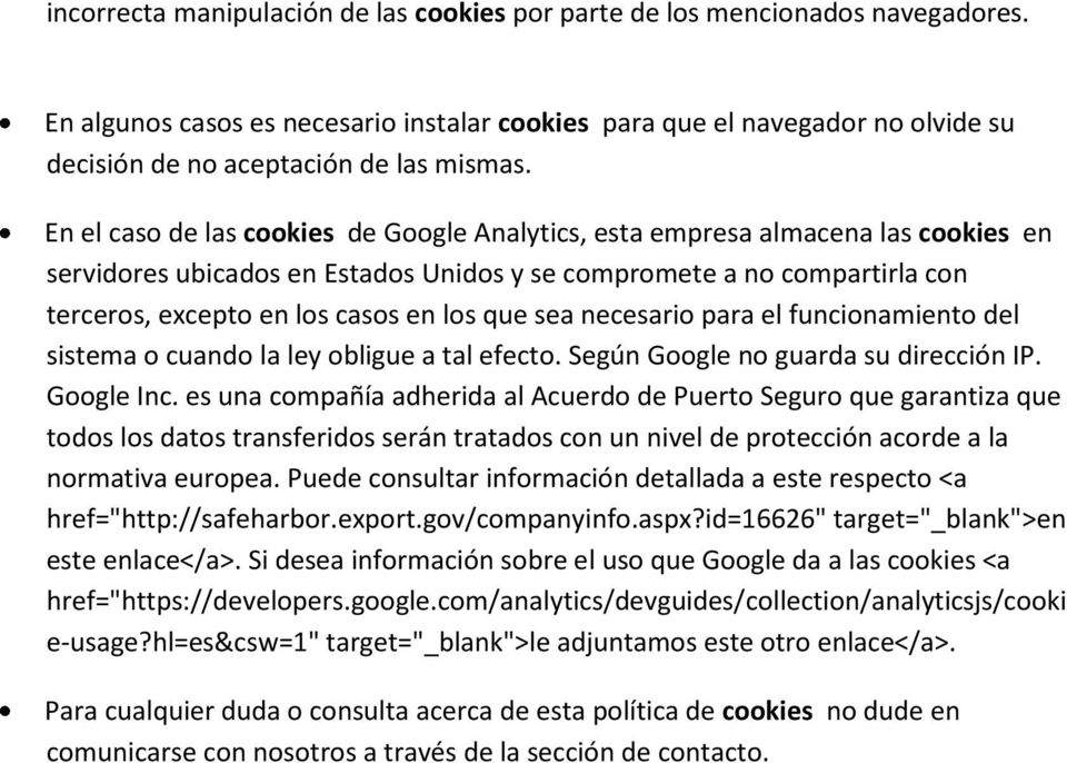 En el caso de las cookies de Google Analytics, esta empresa almacena las cookies en servidores ubicados en Estados Unidos y se compromete a no compartirla con terceros, excepto en los casos en los