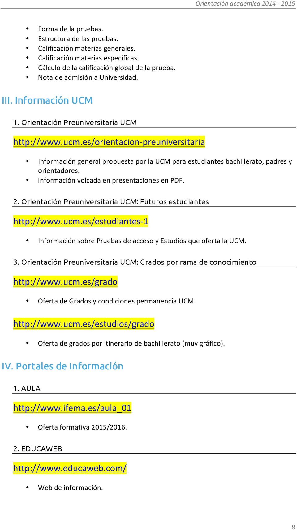 Información volcada en presentaciones en PDF. 2. Orientación Preuniversitaria UCM: Futuros estudiantes http://www.ucm.