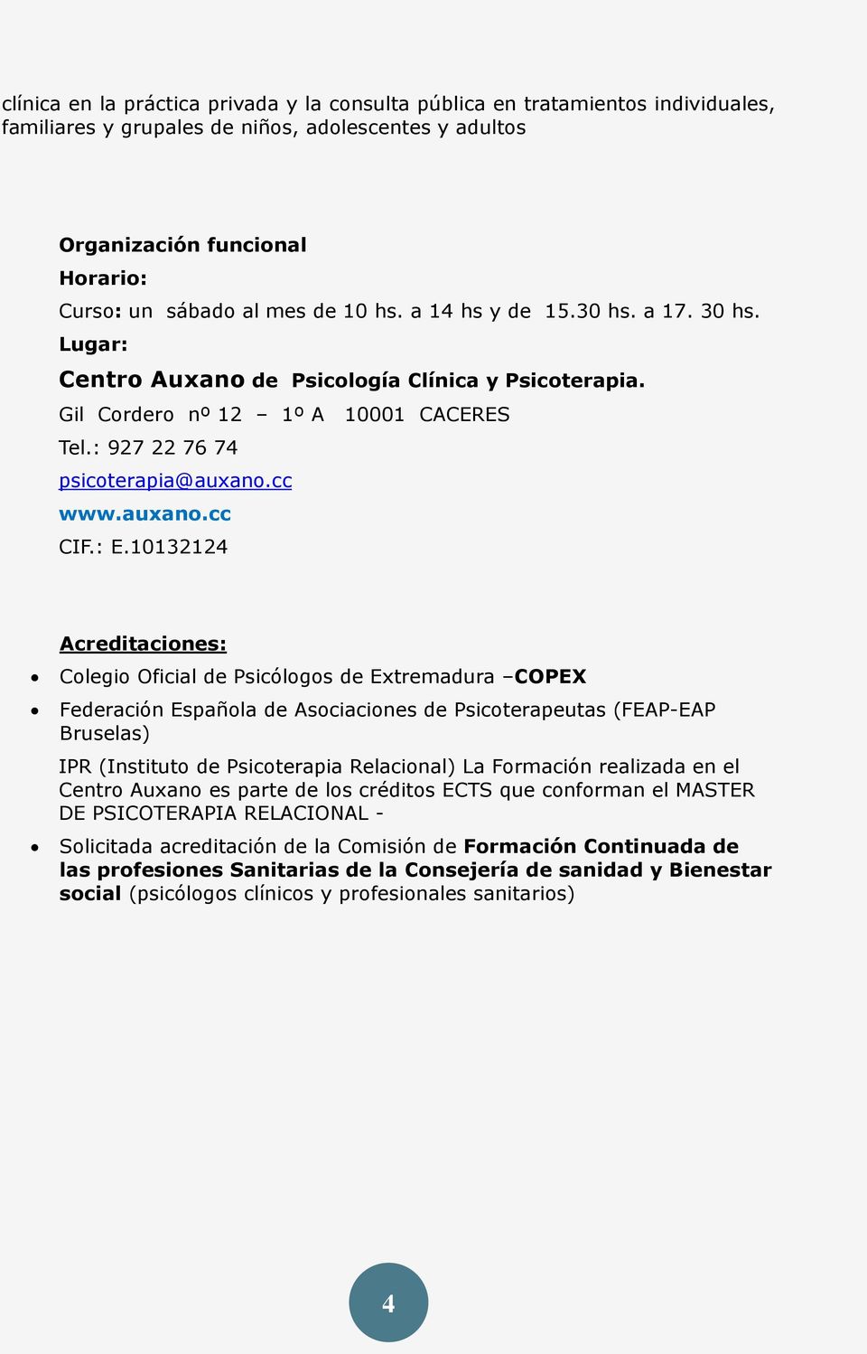 10132124 Acreditaciones: Colegio Oficial de Psicólogos de Extremadura COPEX Federación Española de Asociaciones de Psicoterapeutas (FEAP-EAP Bruselas) IPR (Instituto de Psicoterapia Relacional) La