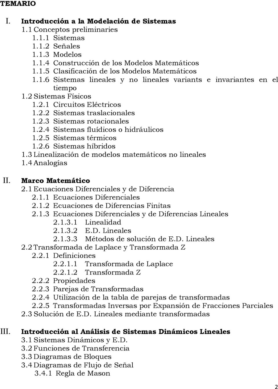 2.5 Sistemas térmicos 1.2.6 Sistemas híbridos 1.3 Linealización de modelos matemáticos no lineales 1.4 Analogías II. III. Marco Matemático 2.1 Ecuaciones Diferenciales y de Diferencia 2.1.1 Ecuaciones Diferenciales 2.