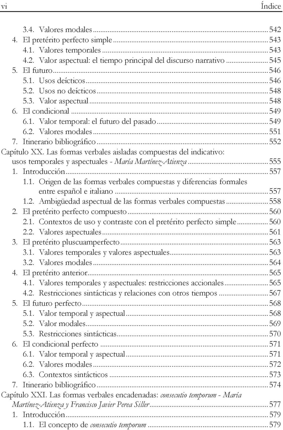 ..552 Capítulo XX. Las formas verbales aisladas compuestas del indicativo: usos temporales y aspectuales - María Martínez-Atienza...555 1.