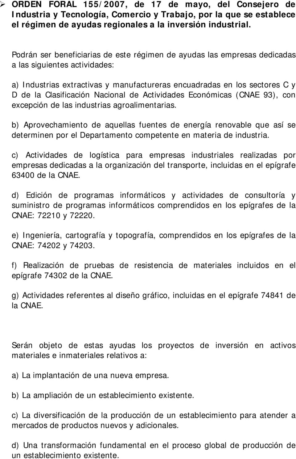 Clasificación Nacional de Actividades Económicas (CNAE 93), con excepción de las industrias agroalimentarias.