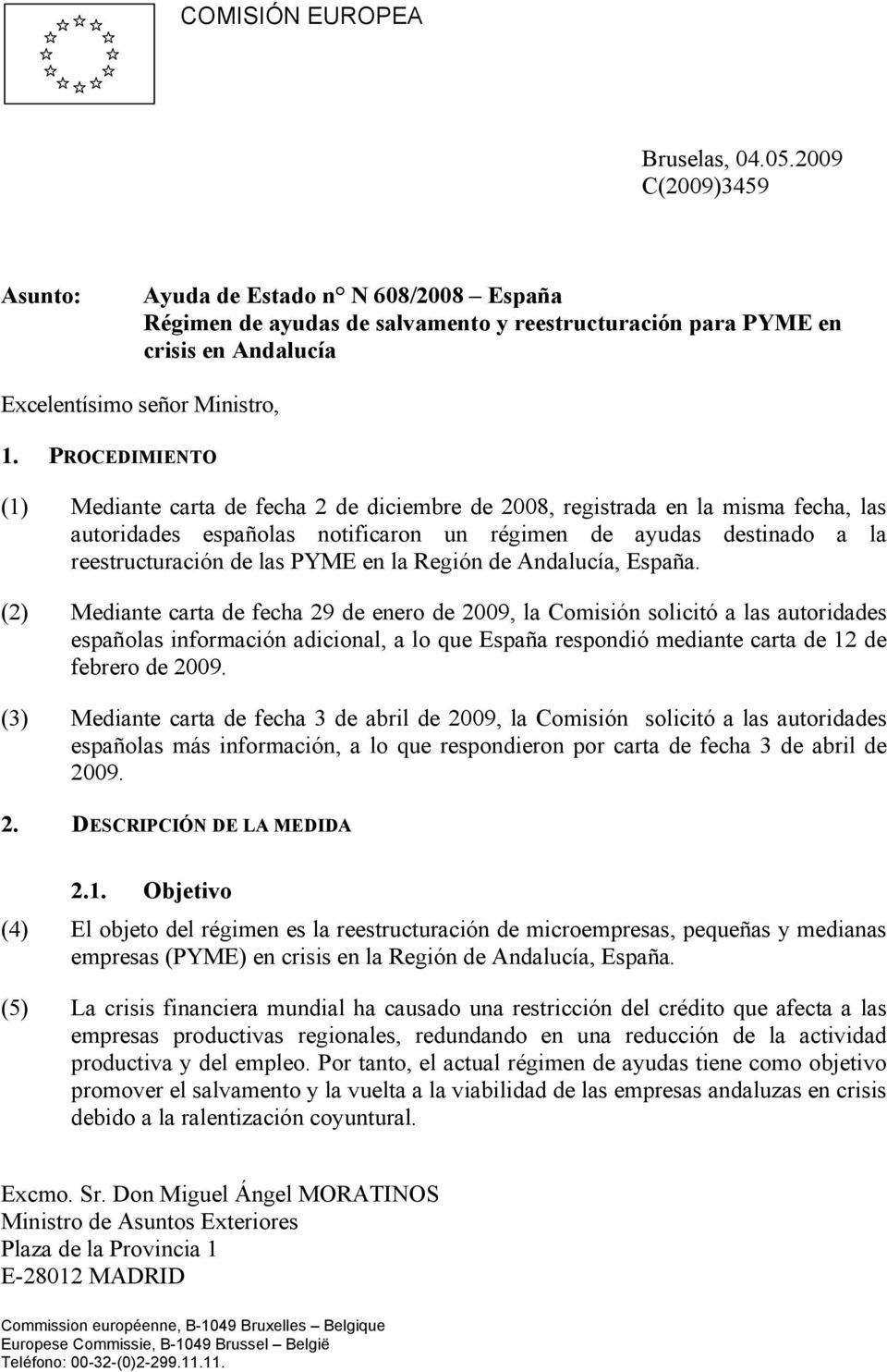 PROCEDIMIENTO (1) Mediante carta de fecha 2 de diciembre de 2008, registrada en la misma fecha, las autoridades españolas notificaron un régimen de ayudas destinado a la reestructuración de las PYME