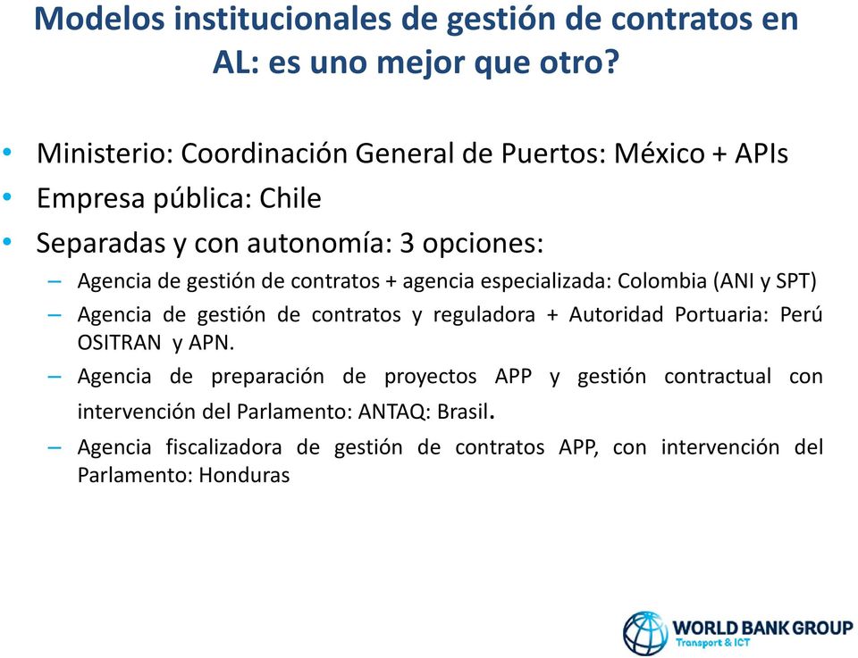 de contratos + agencia especializada: Colombia (ANI y SPT) Agencia de gestión de contratos y reguladora + Autoridad Portuaria: Perú OSITRAN y