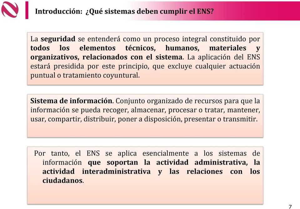 La aplicación del ENS estará presidida por este principio, que excluye cualquier actuación puntual o tratamiento coyuntural. Sistema de información.