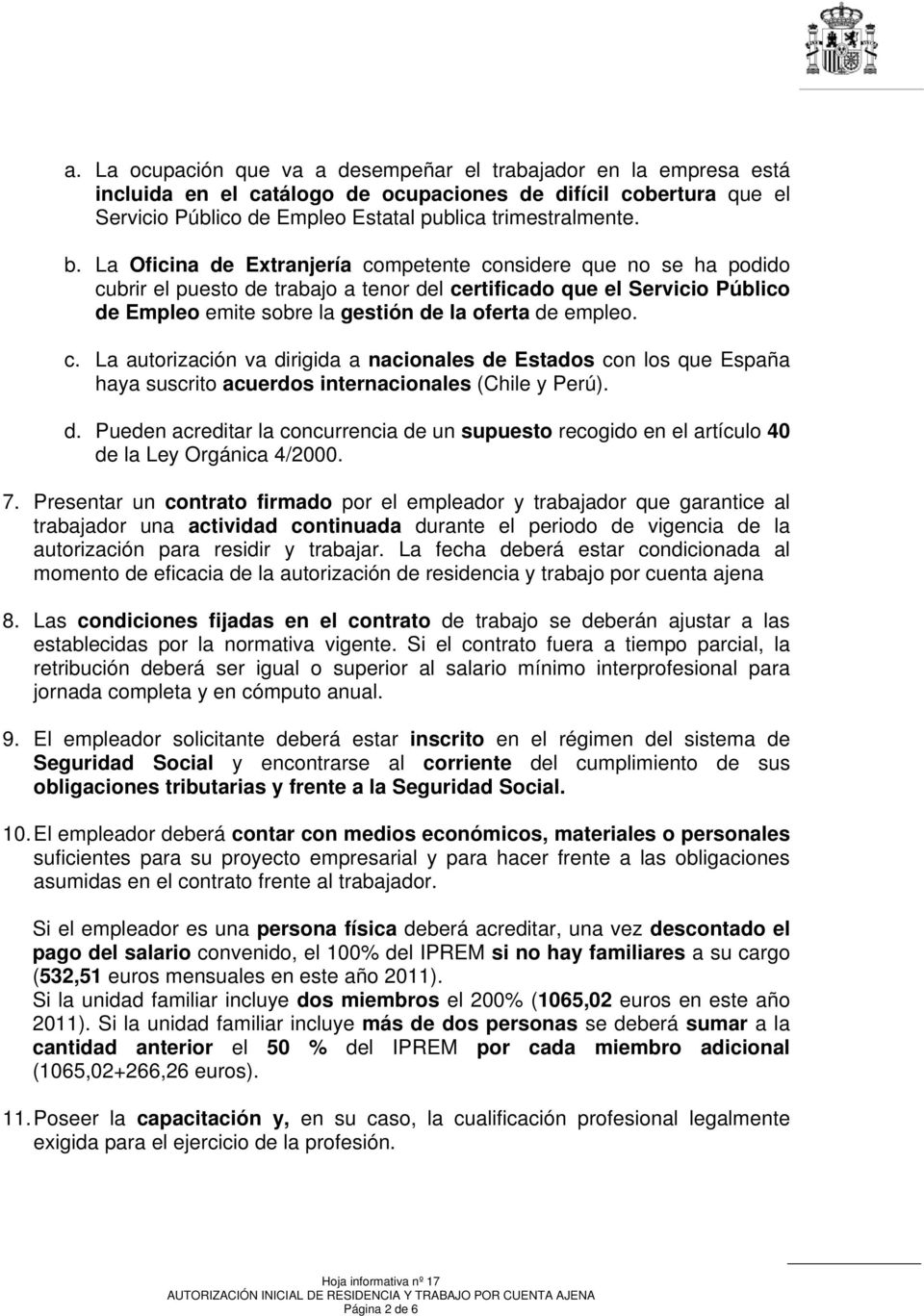 c. La autorización va dirigida a nacionales de Estados con los que España haya suscrito acuerdos internacionales (Chile y Perú). d. Pueden acreditar la concurrencia de un supuesto recogido en el artículo 40 de la Ley Orgánica 4/2000.