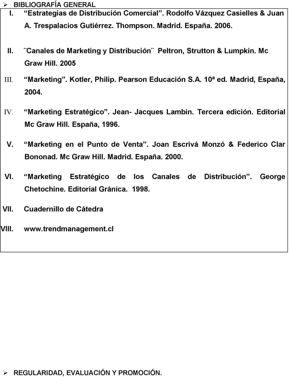 Jean- Jacques Lambin. Tercera edición. Editorial Mc Graw Hill. España, 1996. V. Marketing en el Punto de Venta. Joan Escrivá Monzó & Federico Clar Bononad. Mc Graw Hill. Madrid. España. 2000.