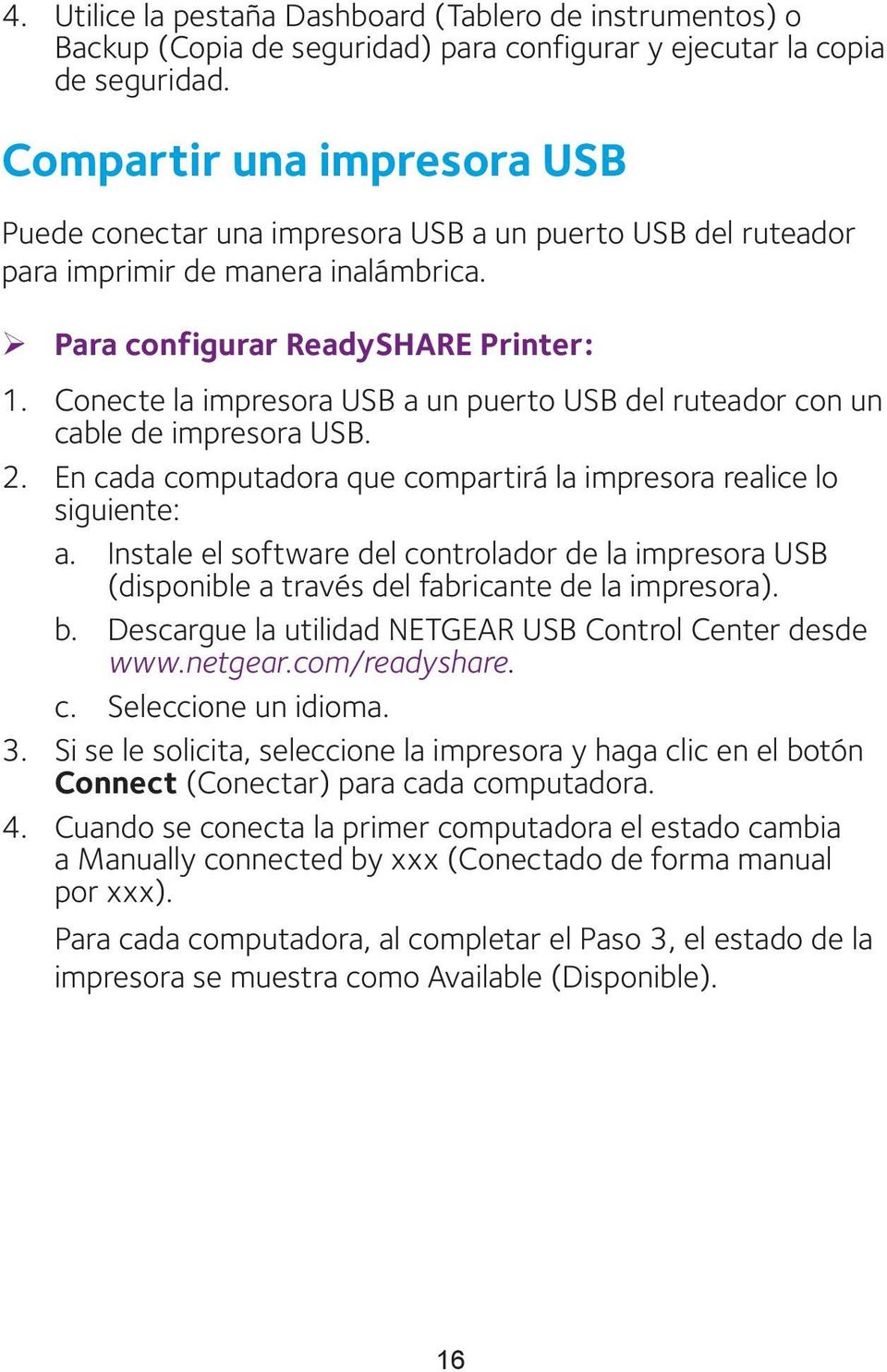 Conecte la impresora USB a un puerto USB del ruteador con un cable de impresora USB. 2. En cada computadora que compartirá la impresora realice lo siguiente: a.