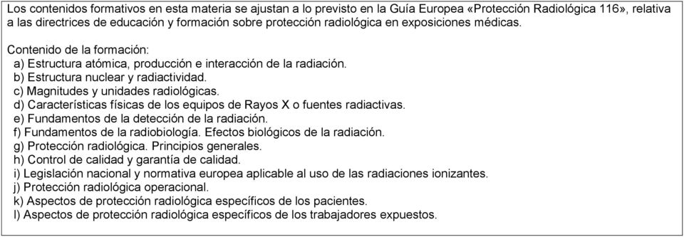 d) Características físicas de los equipos de Rayos X o fuentes radiactivas. e) Fundamentos de la detección de la radiación. f) Fundamentos de la radiobiología. Efectos biológicos de la radiación.