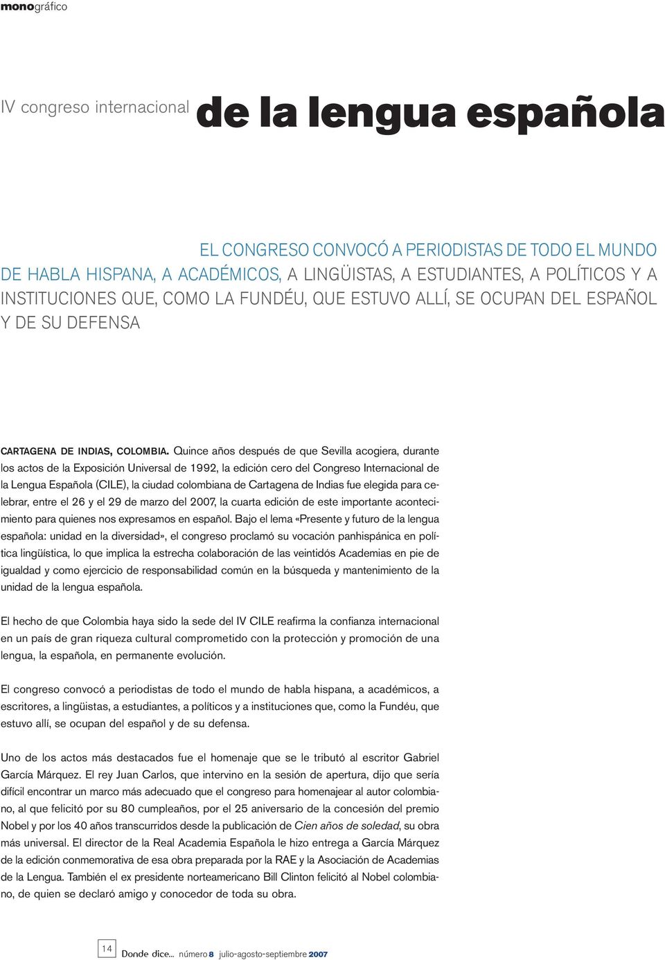 Quince años después de que Sevilla acogiera, durante los actos de la Exposición Universal de 1992, la edición cero del Congreso Internacional de la Lengua Española (CILE), la ciudad colombiana de