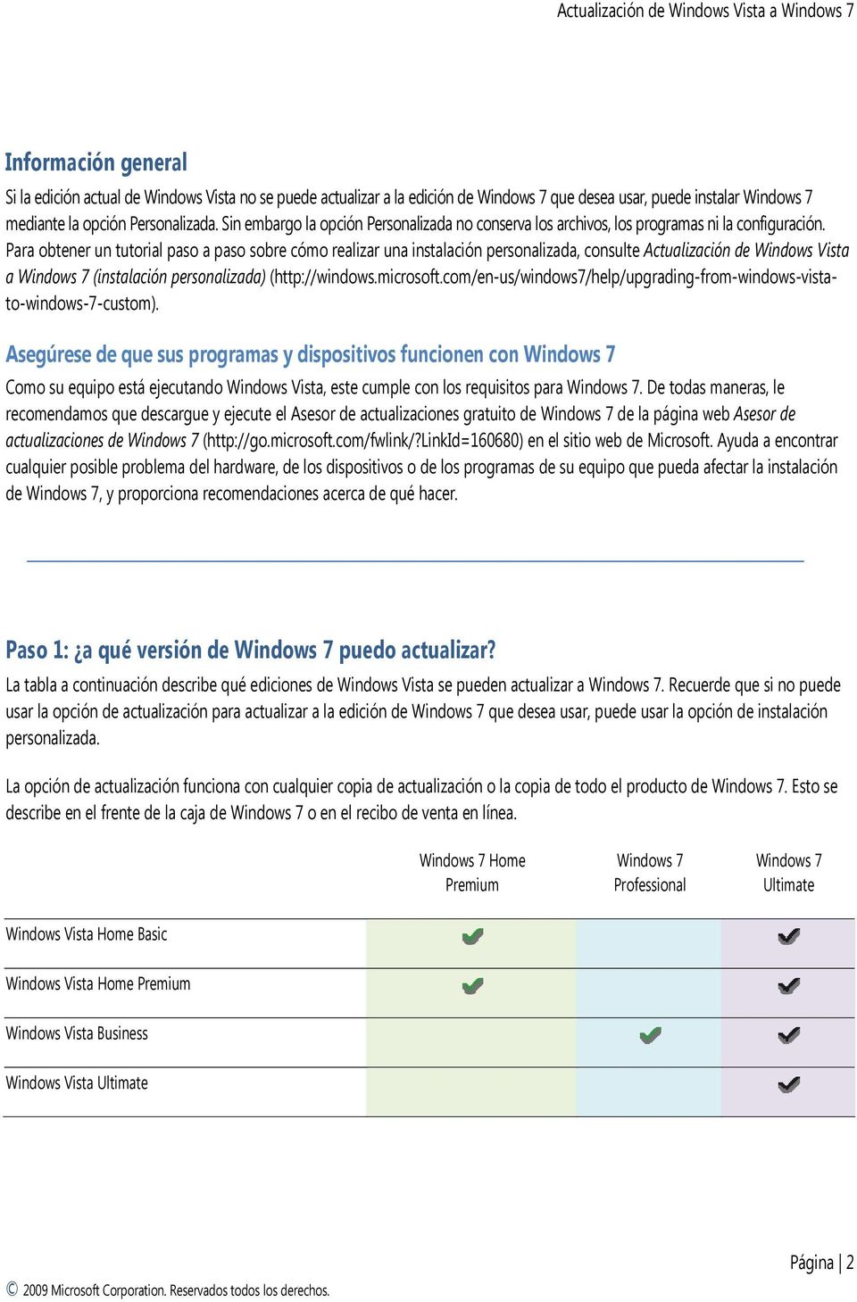 Para obtener un tutorial paso a paso sobre cómo realizar una instalación personalizada, consulte Actualización de Windows Vista a Windows 7 (instalación personalizada) (http://windows.microsoft.
