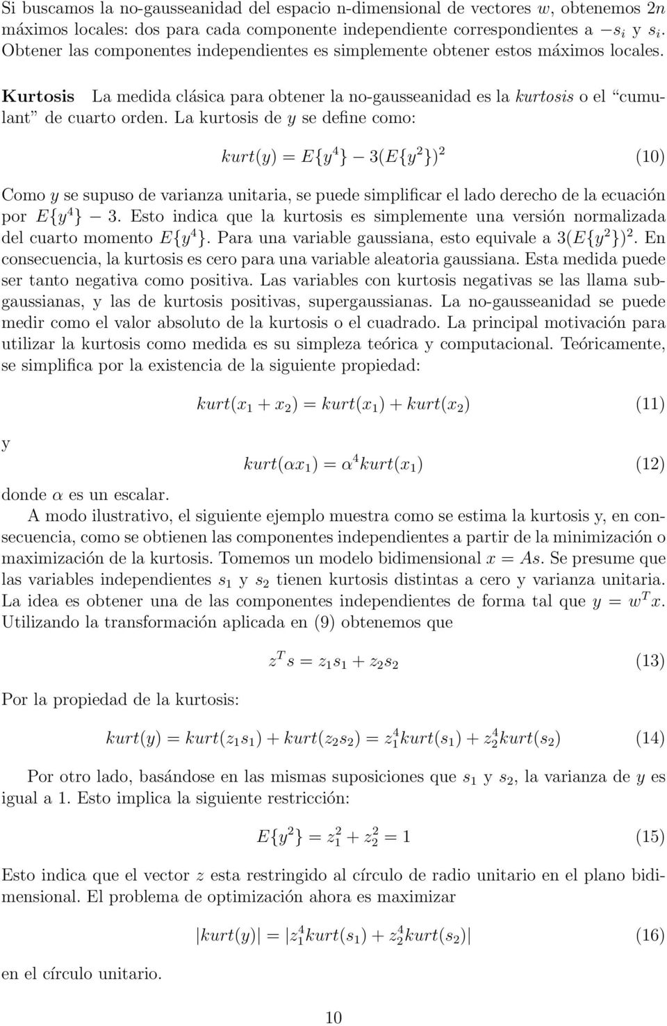 La kurtosis de y se define como: kurt(y) = E{y 4 } 3(E{y 2 }) 2 (10) Como y se supuso de varianza unitaria, se puede simplificar el lado derecho de la ecuación por E{y 4 } 3.