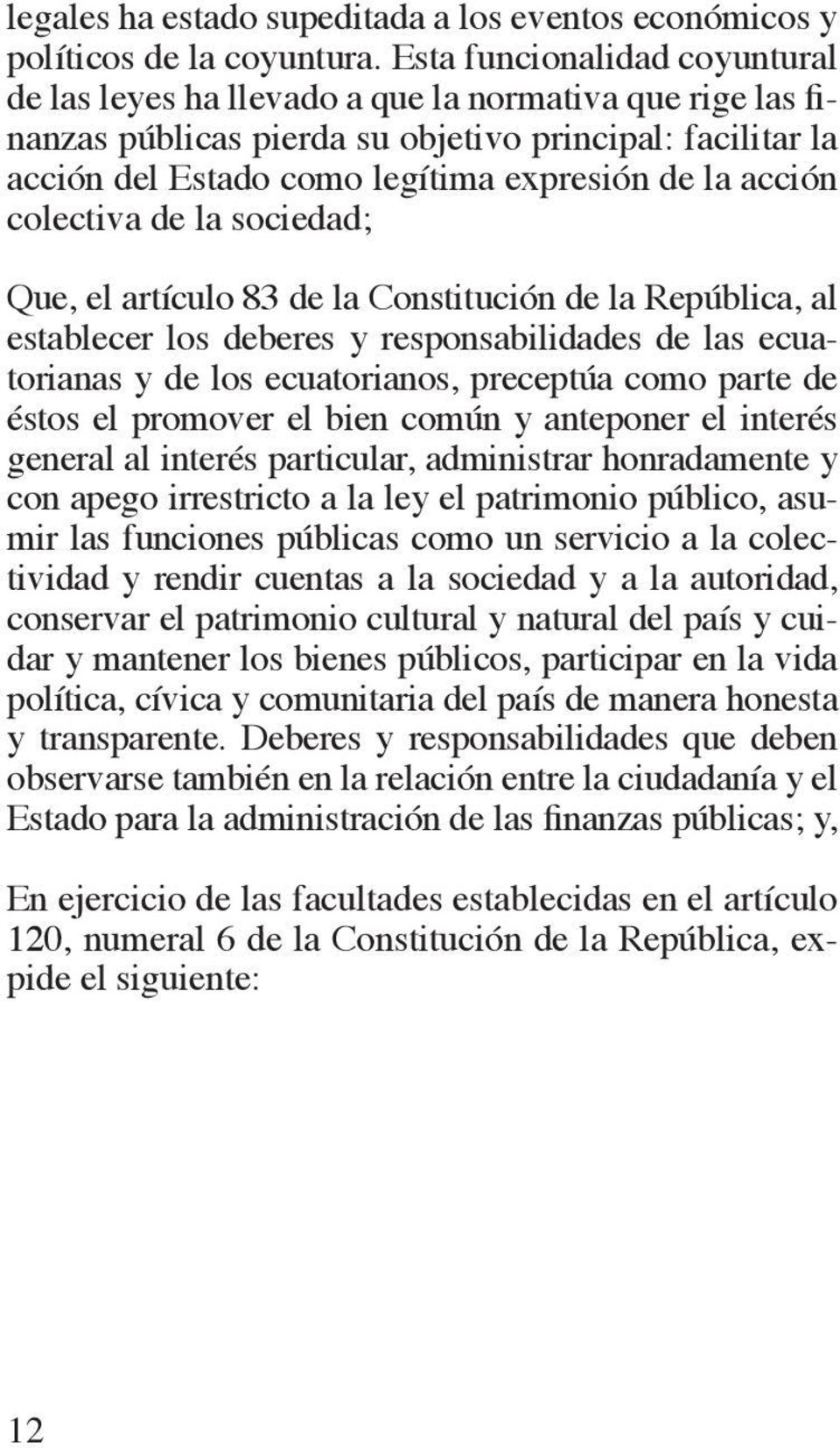 acción colectiva de la sociedad; Que, el artículo 83 de la Constitución de la República, al establecer los deberes y responsabilidades de las ecuatorianas y de los ecuatorianos, preceptúa como parte