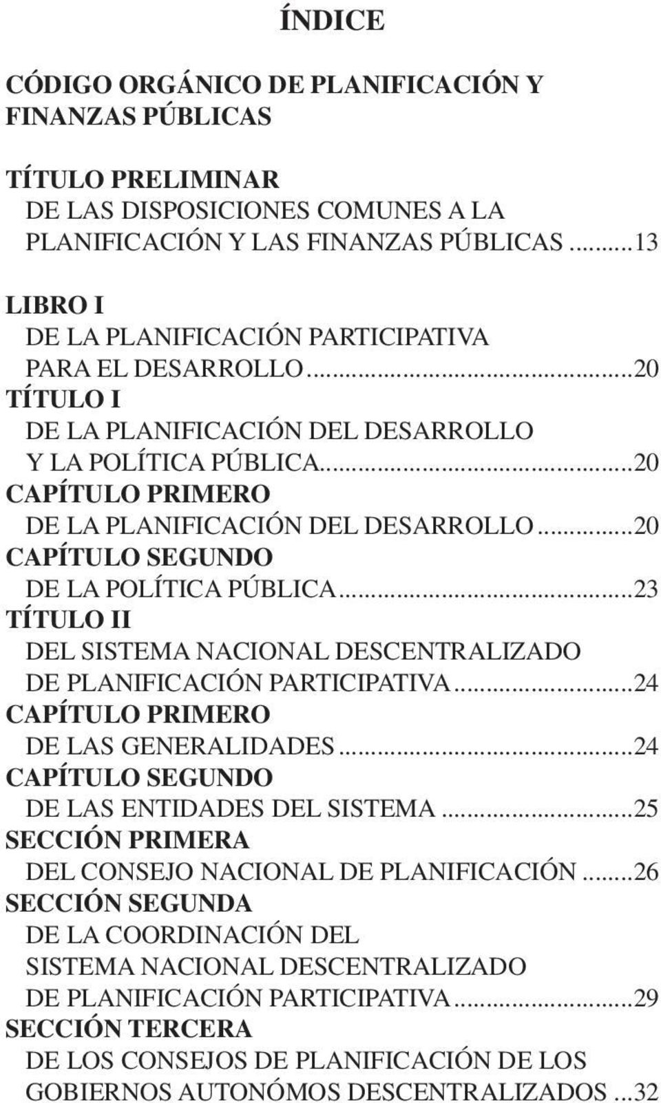 ..20 CAPÍTULO SEGUNDO DE LA POLÍTICA PÚBLICA...23 TÍTULO II DEL SISTEMA NACIONAL DESCENTRALIZADO DE PLANIFICACIÓN PARTICIPATIVA...24 CAPÍTULO PRIMERO DE LAS GENERALIDADES.