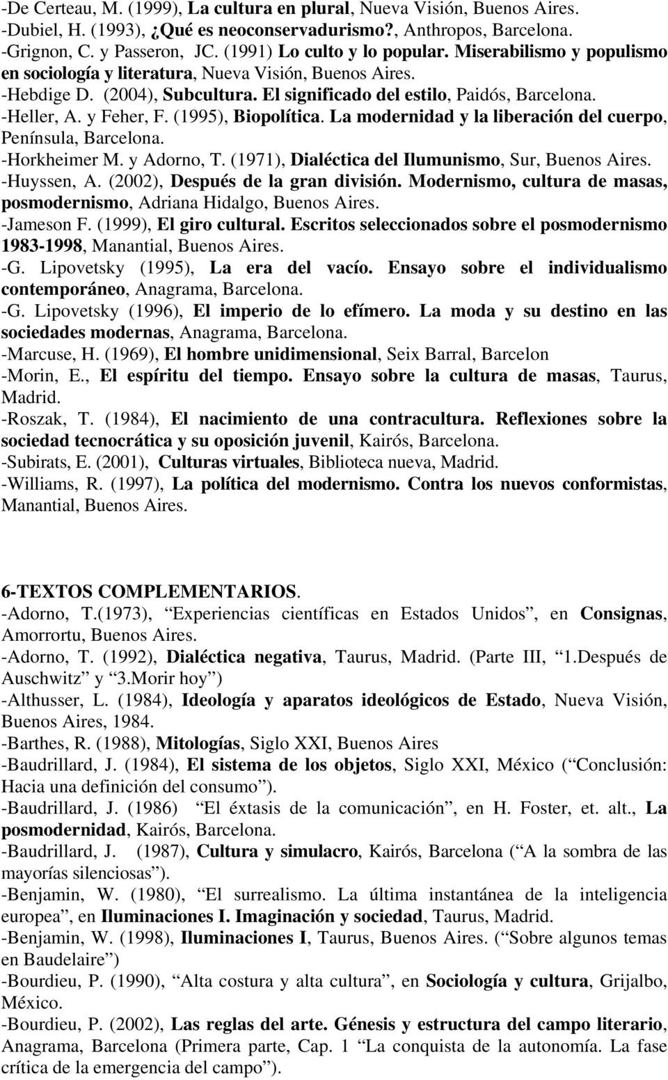 -Heller, A. y Feher, F. (1995), Biopolítica. La modernidad y la liberación del cuerpo, Península, Barcelona. -Horkheimer M. y Adorno, T. (1971), Dialéctica del Ilumunismo, Sur, Buenos Aires.