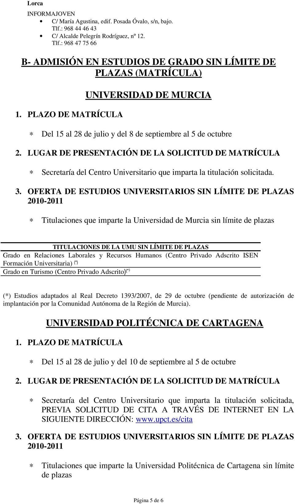 LUGAR DE PRESENTACIÓN DE LA SOLICITUD DE MATRÍCULA Secretaría del Centro Universitario que imparta la titulación solicitada. 3.