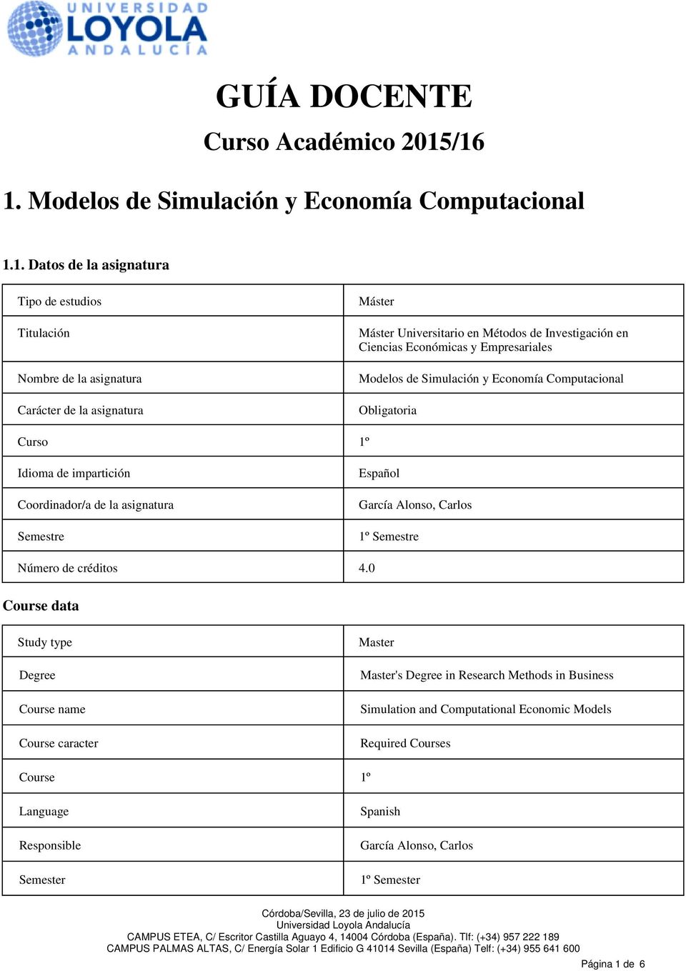 en Métodos de Investigación en Ciencias Económicas y Empresariales Modelos de Simulación y Economía Computacional Obligatoria Curso 1º Idioma de impartición Coordinador/a de la asignatura