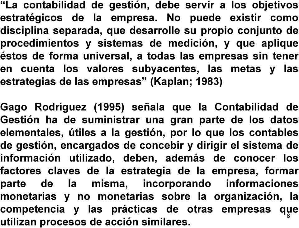 los valores subyacentes, las metas y las estrategias de las empresas (Kaplan; 1983) Gago Rodríguez (1995) señala que la Contabilidad de Gestión ha de suministrar una gran parte de los datos