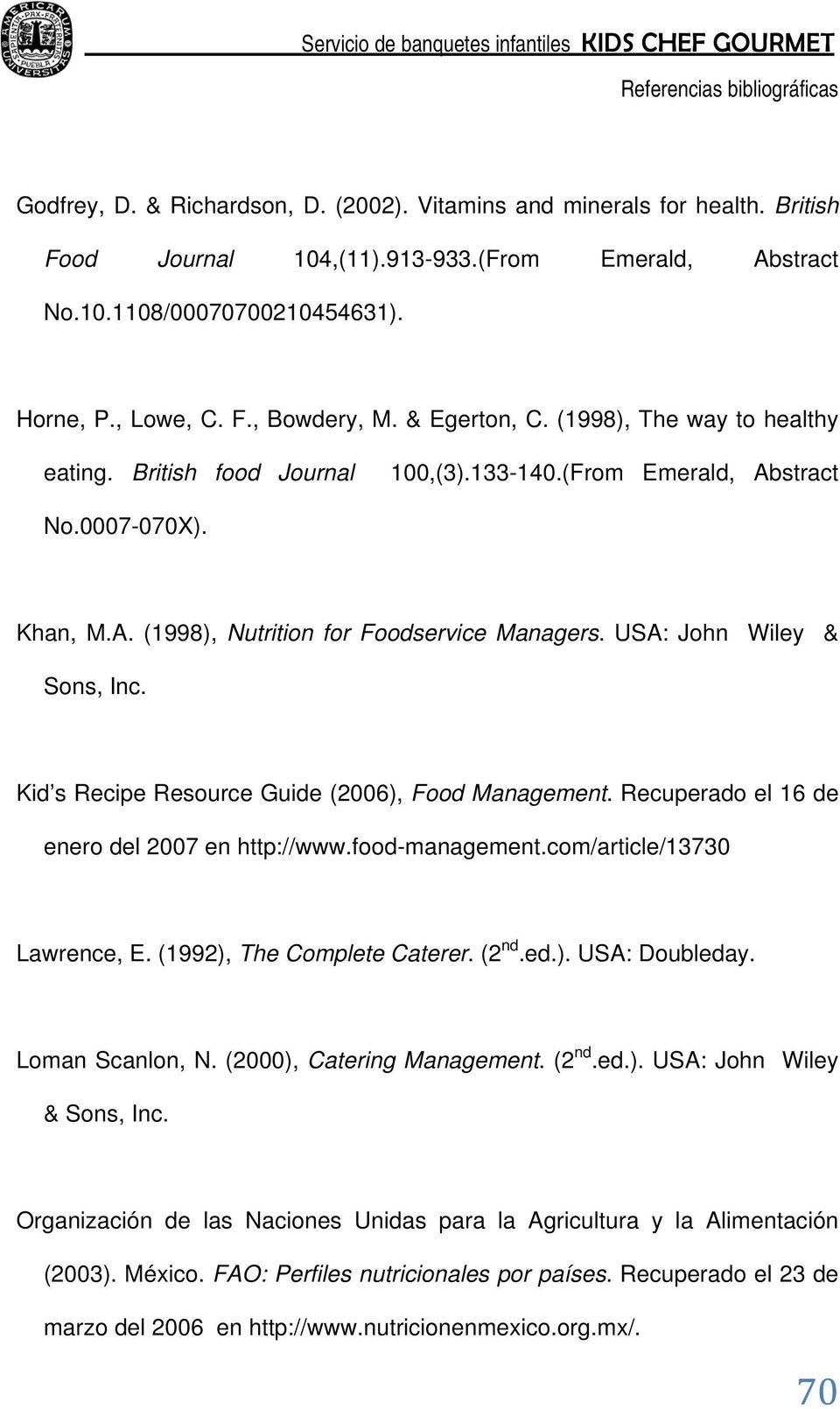 USA: John Wiley & Sons, Inc. Kid s Recipe Resource Guide (2006), Food Management. Recuperado el 16 de enero del 2007 en http://www.food-management.com/article/13730 Lawrence, E.