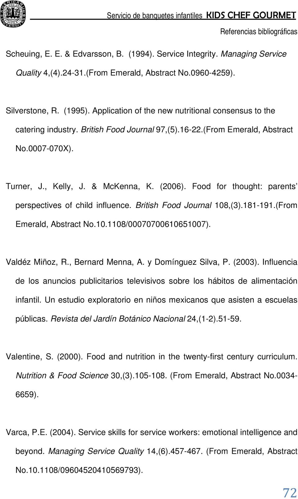 Food for thought: parents perspectives of child influence. British Food Journal 108,(3).181-191.(From Emerald, Abstract No.10.1108/00070700610651007). Valdéz Miñoz, R., Bernard Menna, A.