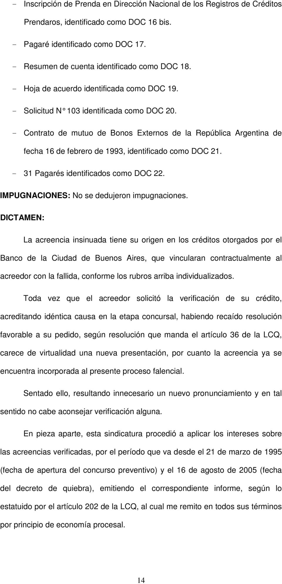 - Contrato de mutuo de Bonos Externos de la República Argentina de fecha 16 de febrero de 1993, identificado como DOC 21. - 31 Pagarés identificados como DOC 22.