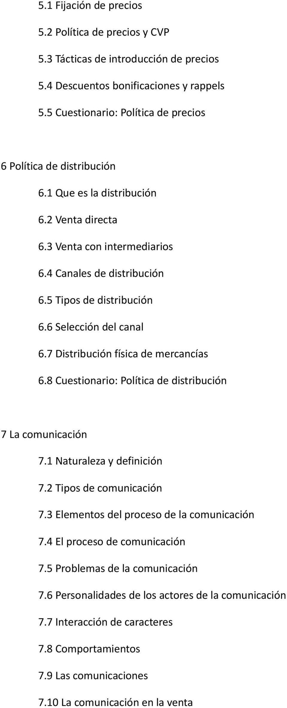 6 Selección del canal 6.7 Distribución física de mercancías 6.8 Cuestionario: Política de distribución 7 La comunicación 7.1 Naturaleza y definición 7.2 Tipos de comunicación 7.