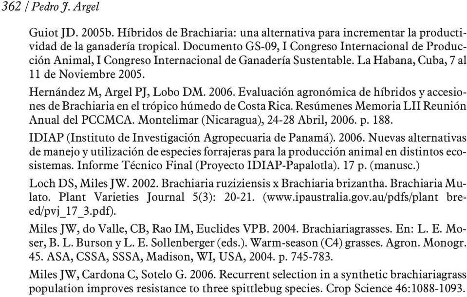 Evaluación agronómica de híbridos y accesiones de Brachiaria en el trópico húmedo de Costa Rica. Resúmenes Memoria LII Reunión Anual del PCCMCA. Montelimar (Nicaragua), 24-28 Abril, 2006. p. 188.