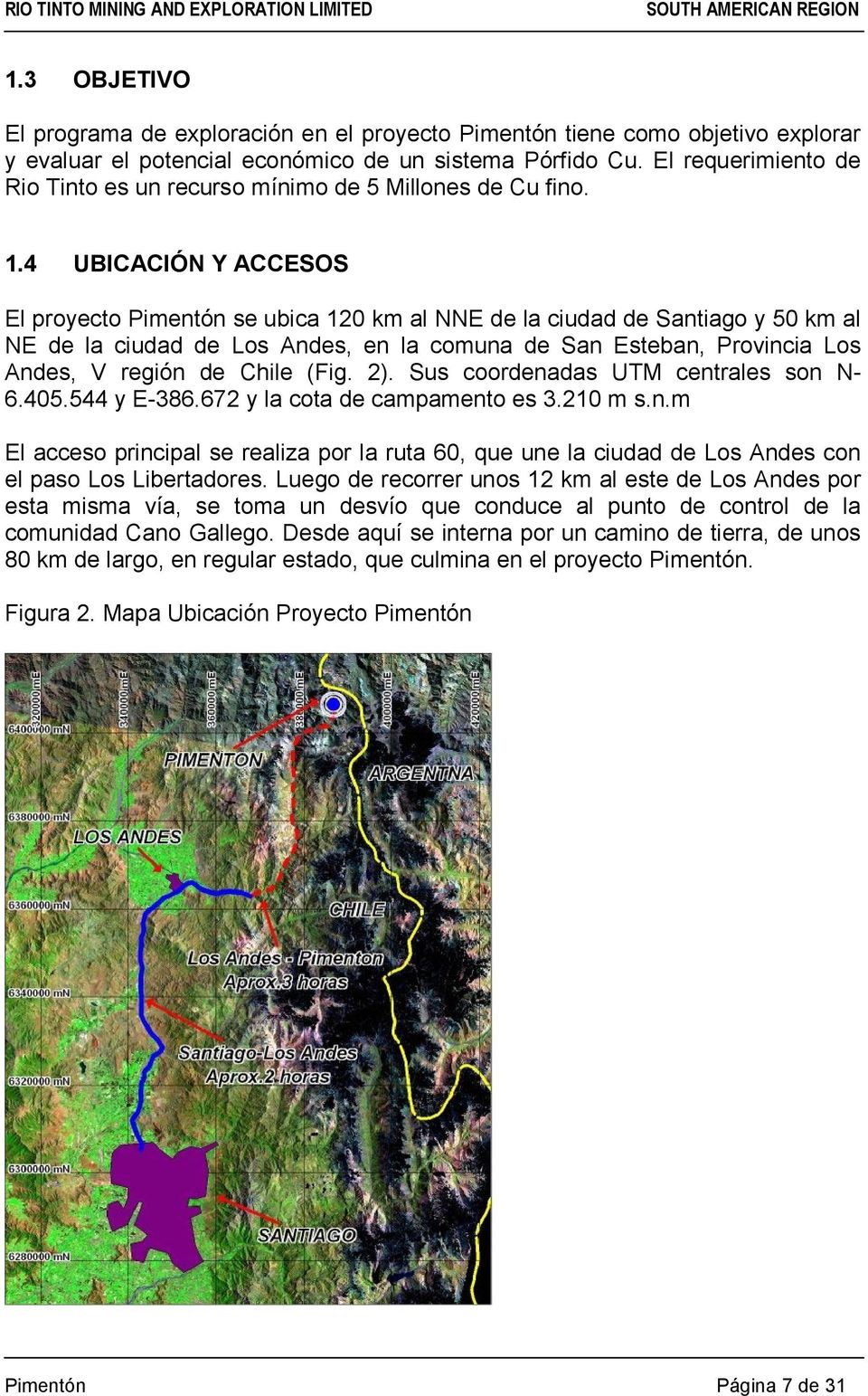 4 UBICACIÓN Y ACCESOS El proyecto Pimentón se ubica 120 km al NNE de la ciudad de Santiago y 50 km al NE de la ciudad de Los Andes, en la comuna de San Esteban, Provincia Los Andes, V región de Chile