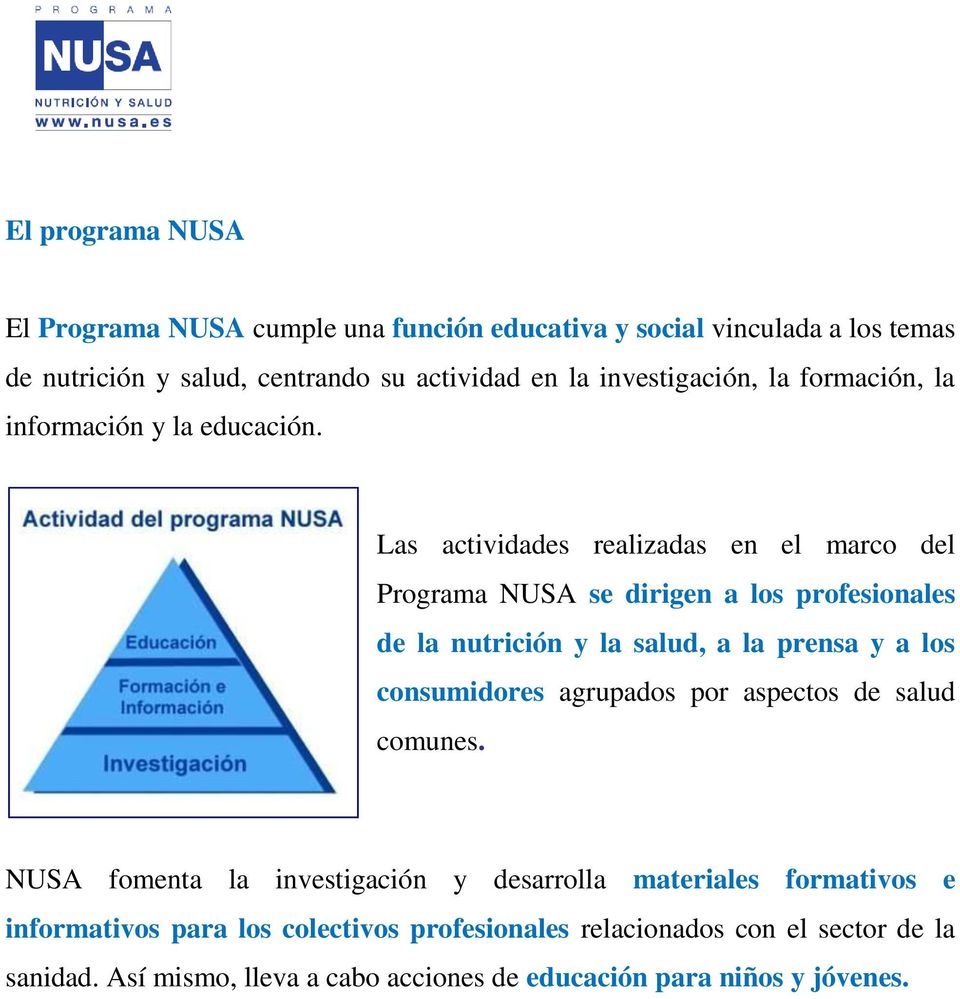 Las actividades realizadas en el marco del Programa NUSA se dirigen a los profesionales de la nutrición y la salud, a la prensa y a los consumidores