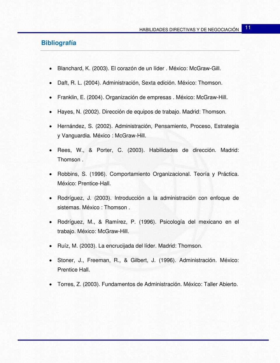 Rees, W., & Porter, C. (2003). Habilidades de dirección. Madrid: Thomson. Robbins, S. (1996). Comportamiento Organizacional. Teoría y Práctica. México: Prentice-Hall. Rodríguez, J. (2003). Introducción a la administración con enfoque de sistemas.