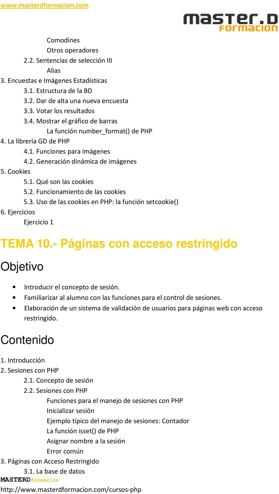 3. Uso de las cookies en PHP: la función setcookie() 6. Ejercicios TEMA 10.- Páginas con acceso restringido Introducir el concepto de sesión.