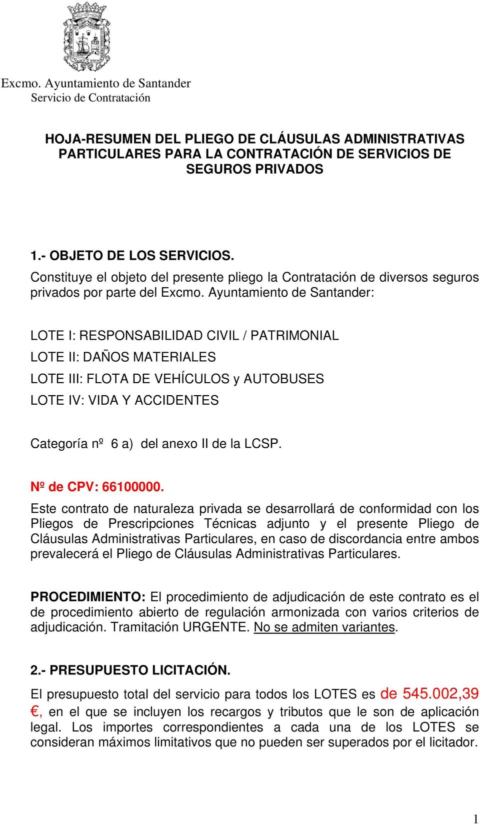 Ayuntamiento de Santander: LOTE I: RESPONSABILIDAD CIVIL / PATRIMONIAL LOTE II: DAÑOS MATERIALES LOTE III: FLOTA DE VEHÍCULOS y AUTOBUSES LOTE IV: VIDA Y ACCIDENTES Categoría nº 6 a) del anexo II de
