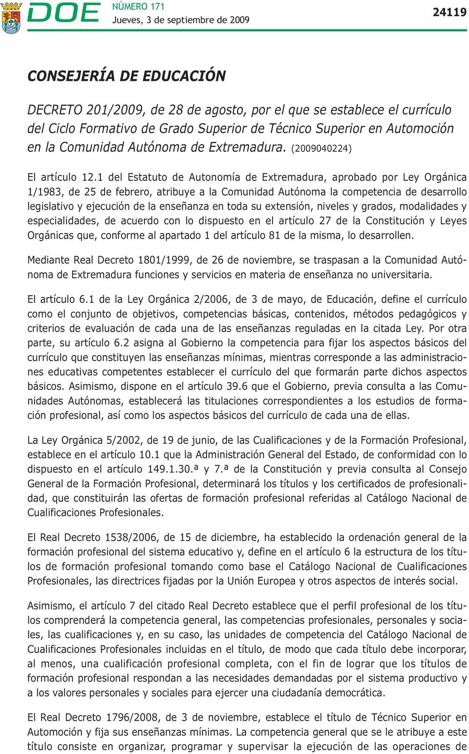 1 del Estatuto de Autonomía de Extremadura, aprobado por Ley Orgánica 1/1983, de 25 de febrero, atribuye a la Comunidad Autónoma la competencia de desarrollo legislativo y ejecución de la enseñanza